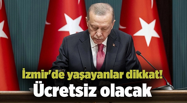 İzmir'de yaşayanlar dikkat! Ücretsiz olacak