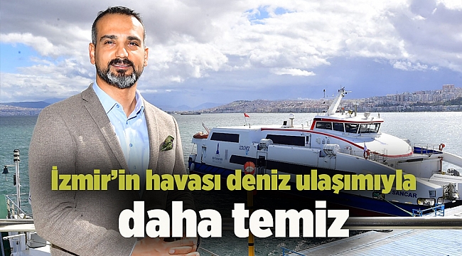 İzmir’in havası deniz ulaşımıyla daha temiz