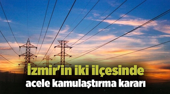 İzmir'in iki ilçesinde acele kamulaştırma kararı