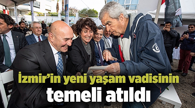 İzmir’in yeni yaşam vadisinin temeli atıldı