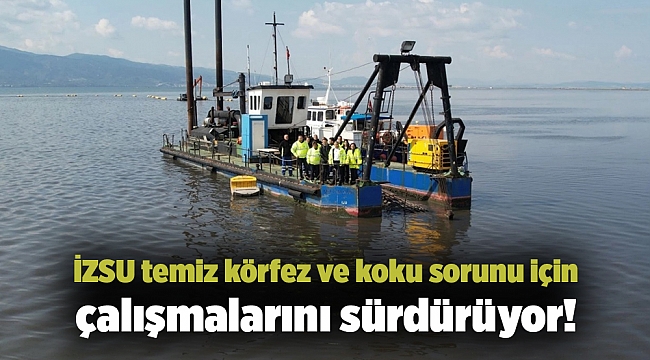 İZSU temiz körfez ve koku sorunu için çalışmalarını sürdürüyor!
