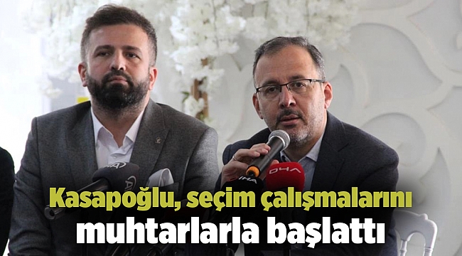 Kasapoğlu, seçim çalışmalarını muhtarlarla başlattı