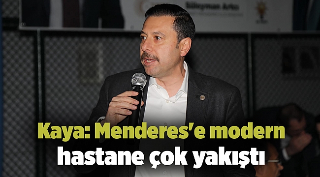 Kaya: Menderes'e modern hastane çok yakıştı