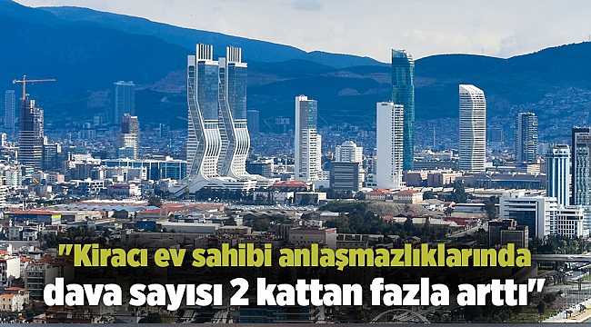 &#039;&#039;Kiracı ev sahibi anlaşmazlıklarında dava sayısı 2 kattan fazla arttı&#039;&#039;