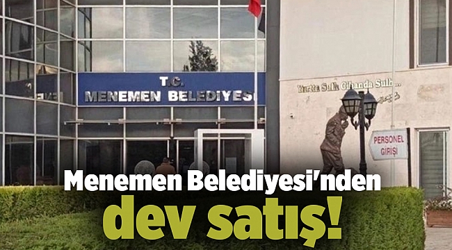 Menemen Belediyesi'nden dev satış!