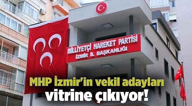 MHP İzmir'in vekil adayları vitrine çıkıyor!