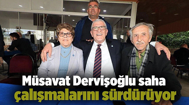 Müsavat Dervişoğlu saha çalışmalarını sürdürüyor