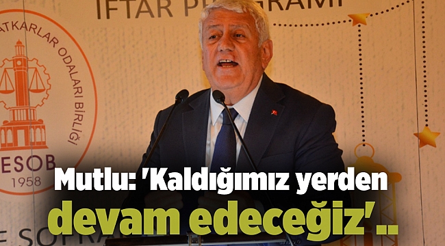 Mutlu: 'Kaldığımız yerden devam edeceğiz'..