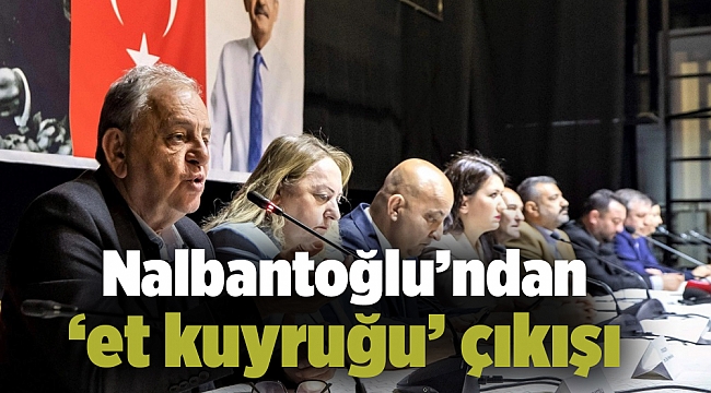 Nalbantoğlu’ndan ‘et kuyruğu’ çıkışı