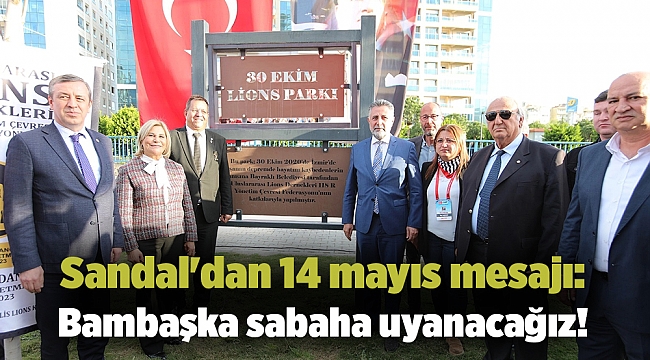 Sandal'dan 14 mayıs mesajı: Bambaşka sabaha uyanacağız!