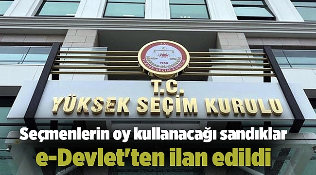 Seçmenlerin oy kullanacağı sandıklar e-Devlet'ten ilan edildi