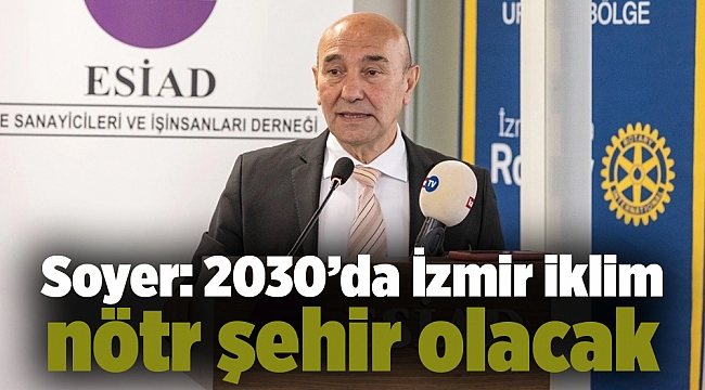 Soyer: 2030’da İzmir iklim nötr şehir olacak