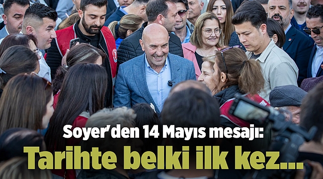 Soyer'den 14 Mayıs mesajı: Tarihte belki ilk kez...
