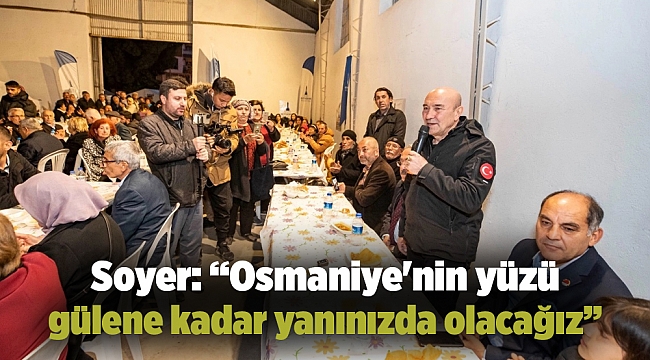 Soyer: “Osmaniye&#039;nin yüzü gülene kadar yanınızda olacağız”