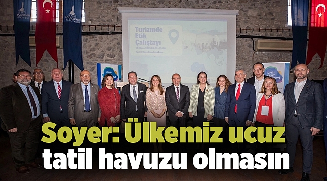 Soyer: Ülkemiz ucuz tatil havuzu olmasın