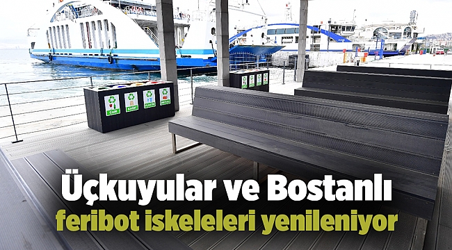 Üçkuyular ve Bostanlı feribot iskeleleri yenileniyor
