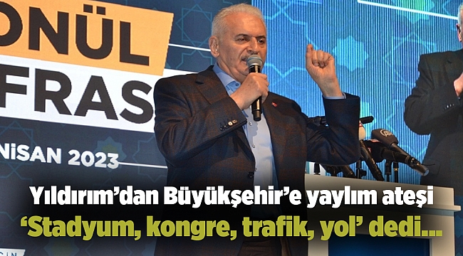 Yıldırım'dan Büyükşehir'e yaylım ateşi 'Stadyum, kongre, trafik, yol' dedi…