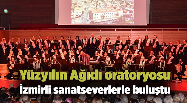 Yüzyılın Ağıdı oratoryosu İzmirli sanatseverlerle buluştu