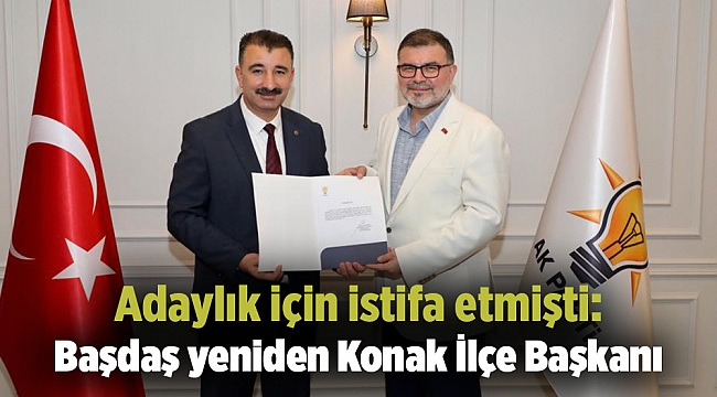 Adaylık için istifa etmişti: Başdaş yeniden Konak İlçe Başkanı