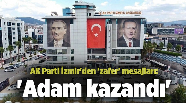 AK Parti İzmir'den 'zafer' mesajları: 'Adam kazandı'