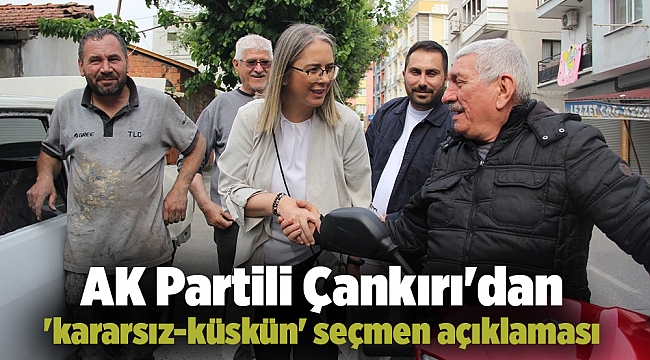 AK Partili Çankırı'dan 'kararsız-küskün' seçmen açıklaması