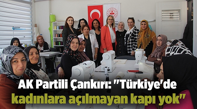 AK Partili Çankırı: "Türkiye'de kadınlara açılmayan kapı yok"