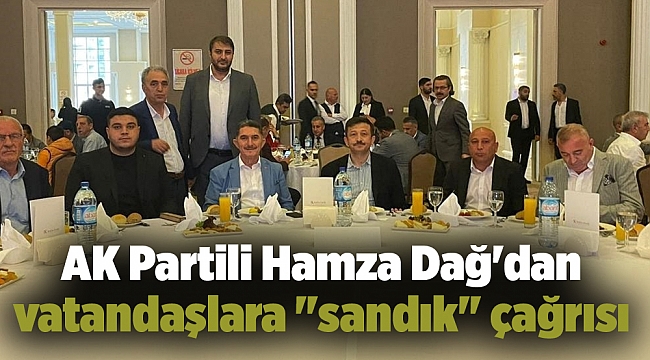 AK Partili Hamza Dağ'dan vatandaşlara "sandık" çağrısı