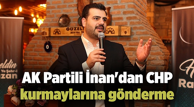 AK Partili İnan'dan CHP kurmaylarına gönderme