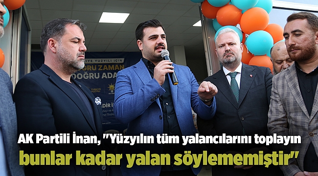 AK Partili İnan, "Yüzyılın tüm yalancılarını toplayın bunlar kadar yalan söylememiştir"