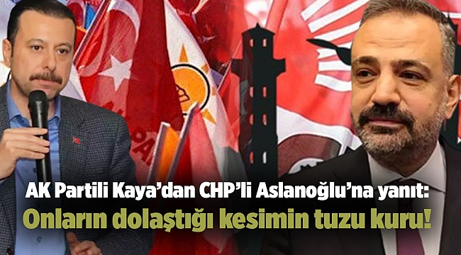 AK Partili Kaya’dan CHP’li Aslanoğlu’na yanıt: Onların dolaştığı kesimin tuzu kuru!