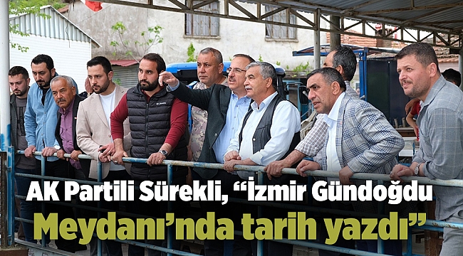 AK Partili Sürekli, “İzmir Gündoğdu Meydanı’nda tarih yazdı”