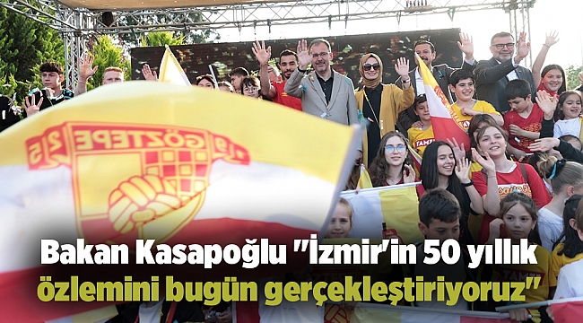 Bakan Kasapoğlu "İzmir'in 50 yıllık özlemini bugün gerçekleştiriyoruz"