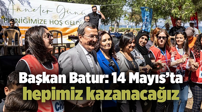 Başkan Batur: 14 Mayıs’ta hepimiz kazanacağız
