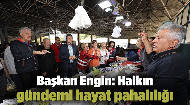 Başkan Engin: Halkın gündemi hayat pahalılığı