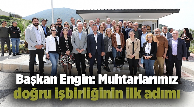 Başkan Engin: Muhtarlarımız doğru işbirliğinin ilk adımı