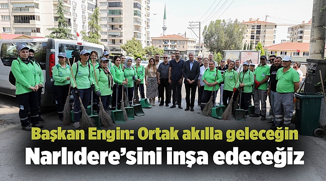 Başkan Engin: Ortak akılla geleceğin Narlıdere’sini inşa edeceğiz
