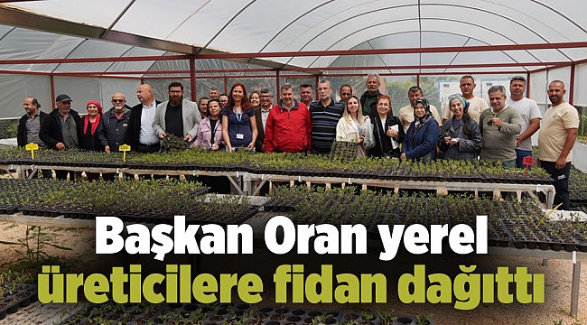 Başkan Oran yerel üreticilere fidan dağıttı