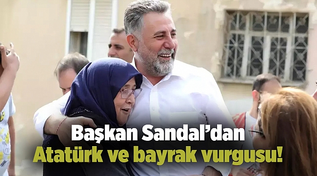 Başkan Sandal’dan Atatürk ve bayrak vurgusu!