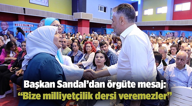 Başkan Sandal’dan örgüte mesaj: “Bize milliyetçilik dersi veremezler”