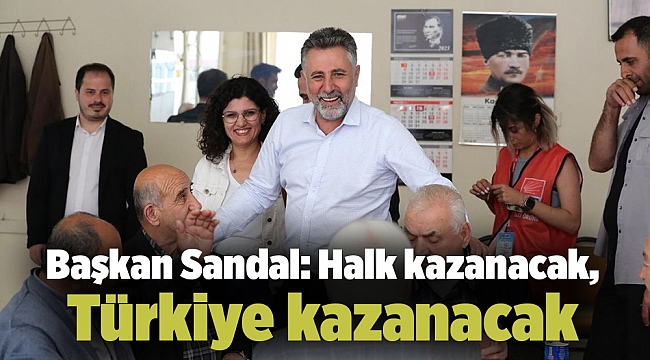 Başkan Sandal: Halk kazanacak, Türkiye kazanacak