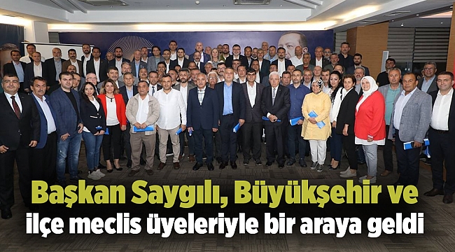 Başkan Saygılı, Büyükşehir ve ilçe meclis üyeleriyle bir araya geldi
