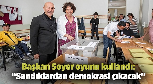 Başkan Soyer oyunu kullandı: “Sandıklardan demokrasi çıkacak”
