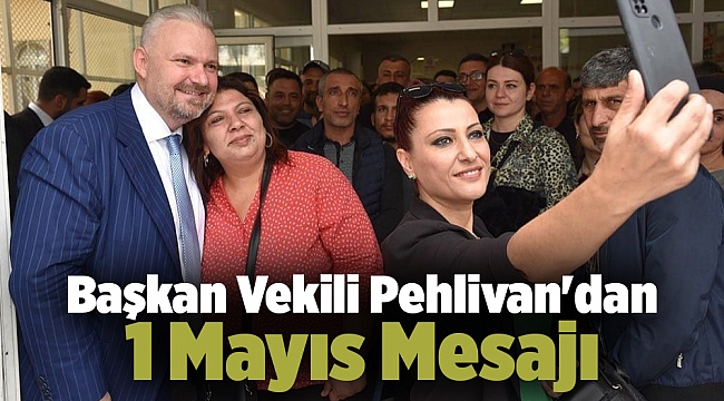 Başkan Vekili Pehlivan'dan 1 Mayıs Mesajı