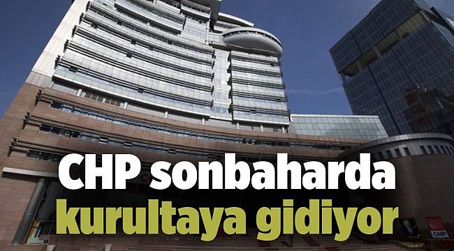 CHP sonbaharda kurultaya gidiyor