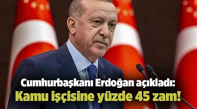 Cumhurbaşkanı Erdoğan açıkladı: Kamu işçisine yüzde 45 zam!