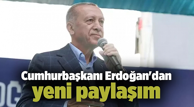 Cumhurbaşkanı Erdoğan'dan yeni paylaşım