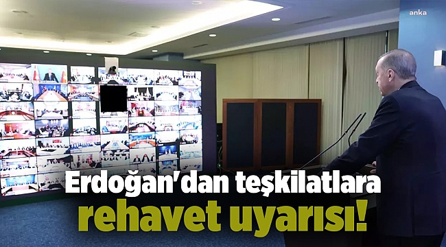 Erdoğan'dan teşkilatlara rehavet uyarısı!