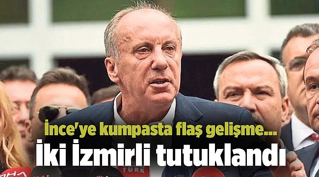İnce'ye kumpasta flaş gelişme... İki İzmirli tutuklandı