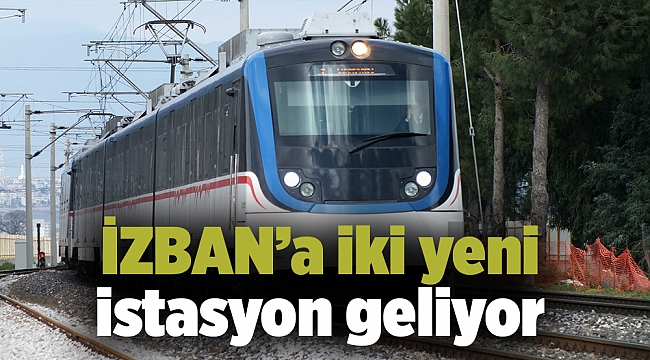 İZBAN’a iki yeni istasyon geliyor