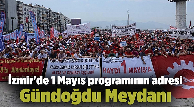 İzmir'de 1 Mayıs programının adresi Gündoğdu Meydanı
